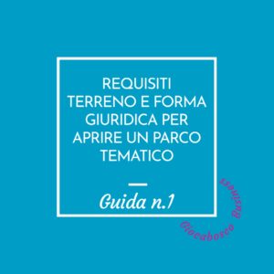 1 Guida: REQUISITI TERRENO e FORMA GIURIDICA per Aprire un Parco Tematico